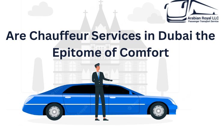 Are Chauffeur Services in Dubai the Epitome of Comfort